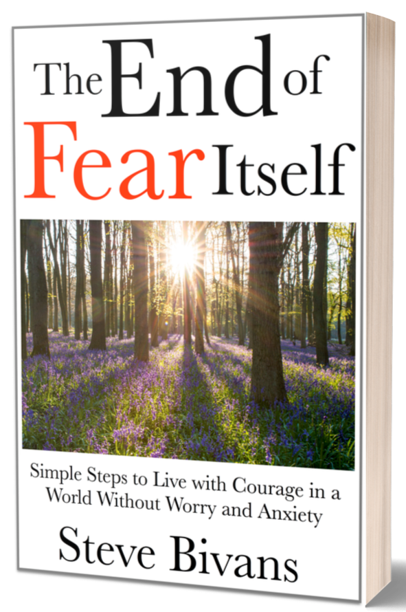 The End of Fear Itself: Simple Steps to Live with Courage in a World without Worry and Anxiety